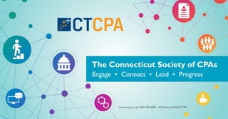 Engage • Connect • Lead • Progress
The Connecticut Society of CPAs
www.ctcpas.org • 860-258-4800 • #TransformWithCTCPA
 