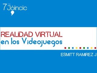 Realidad Virtual
en los Videojuegos
Esmitt RamIrez J.
 
