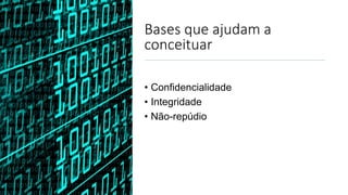 Bases que ajudam a
conceituar
• Confidencialidade
• Integridade
• Não-repúdio
 