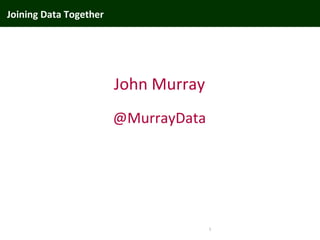 Joining Data Together
1
John Murray
@MurrayData
 