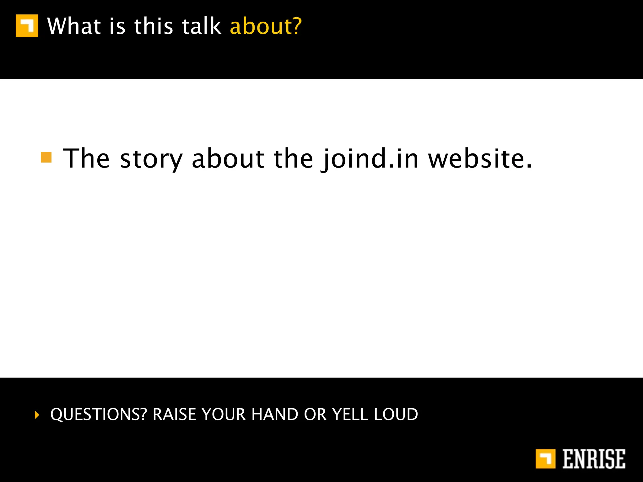 What is this talk about?




   The story about the joind.in website.




‣ QUESTIONS? RAISE YOUR HAND OR YELL LOUD
 