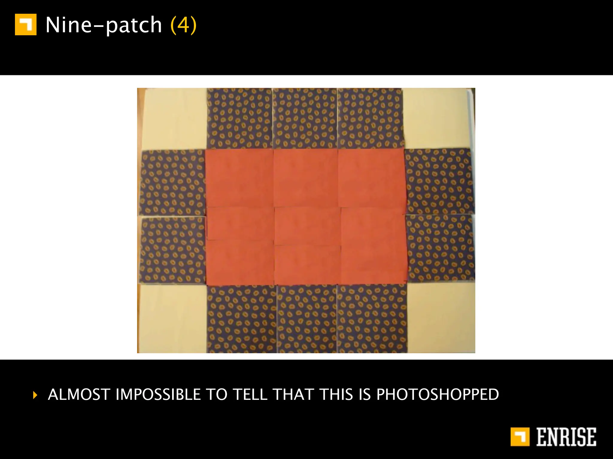 Nine-patch (4)




‣ ALMOST IMPOSSIBLE TO TELL THAT THIS IS PHOTOSHOPPED
 