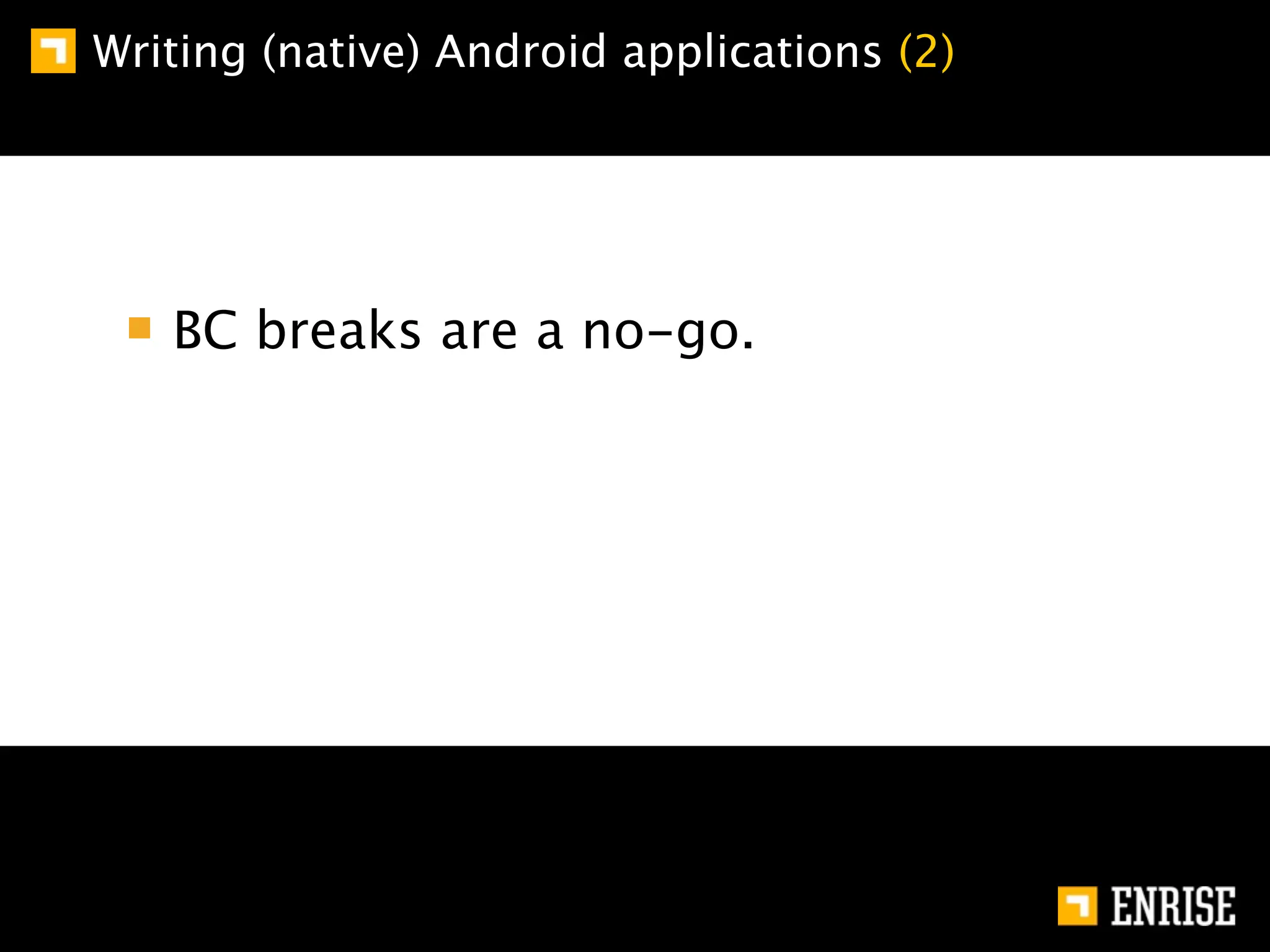 Writing (native) Android applications (2)




   BC breaks are a no-go.
 