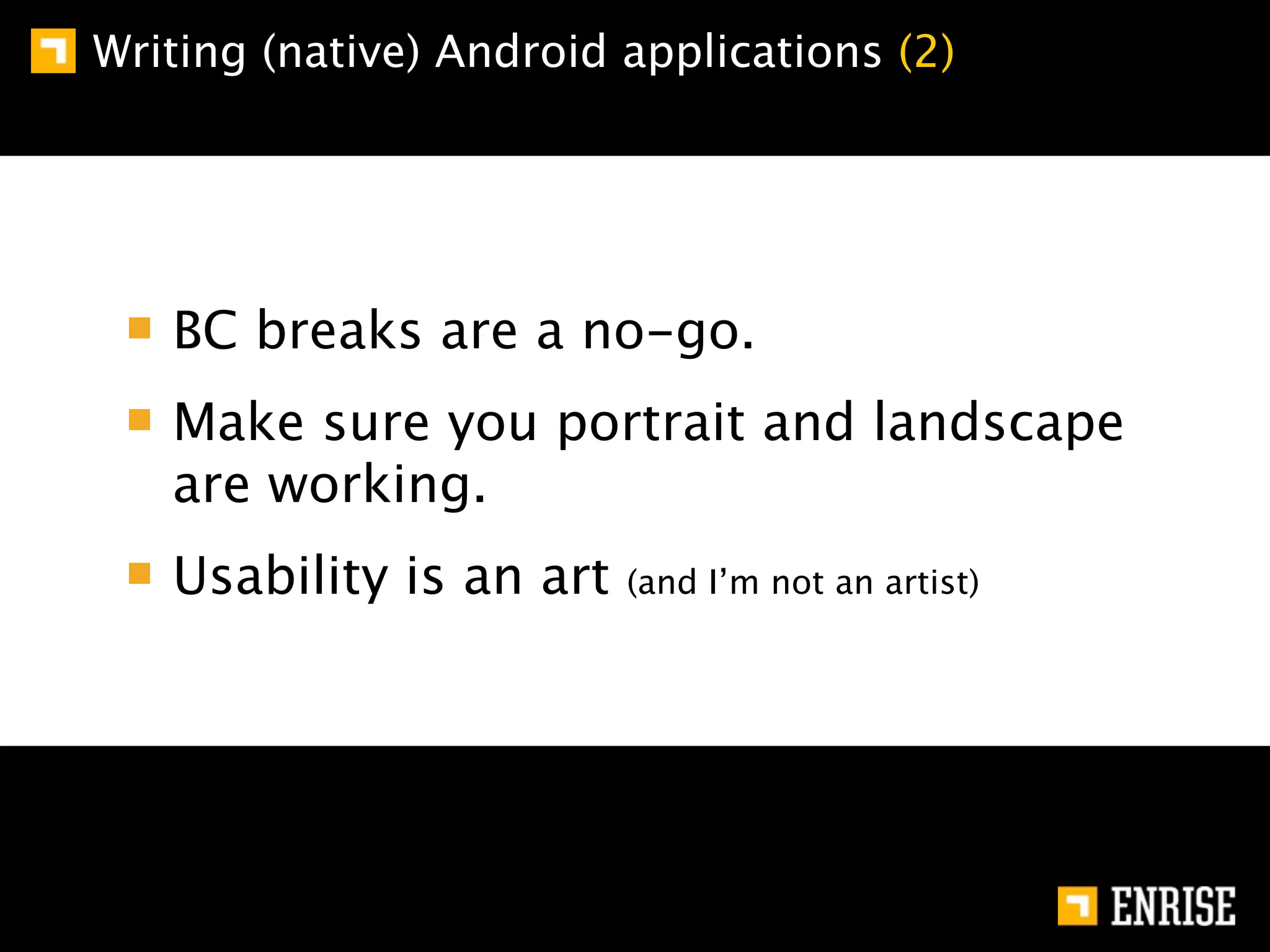Writing (native) Android applications (2)




   BC breaks are a no-go.
   Make sure you portrait and landscape
   are working.
   Usability is an art   (and I’m not an artist)
 