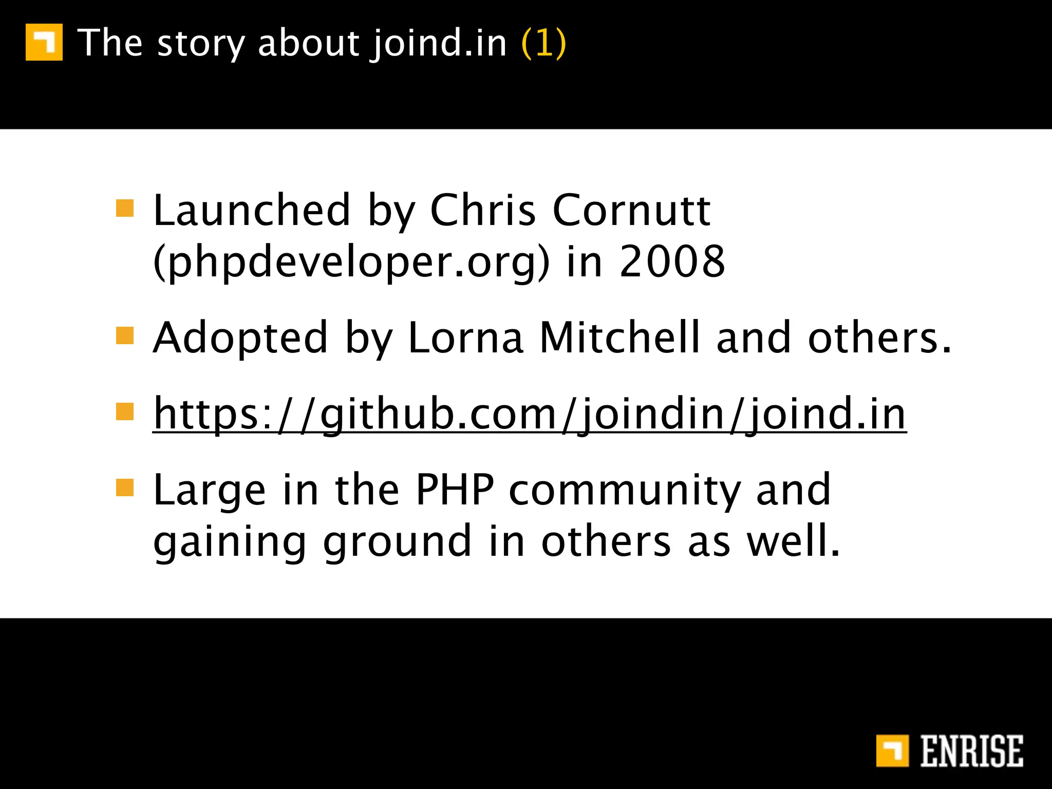 The story about joind.in (1)



    Launched by Chris Cornutt
    (phpdeveloper.org) in 2008
    Adopted by Lorna Mitchell and others.
    https://github.com/joindin/joind.in
    Large in the PHP community and
    gaining ground in others as well.
 