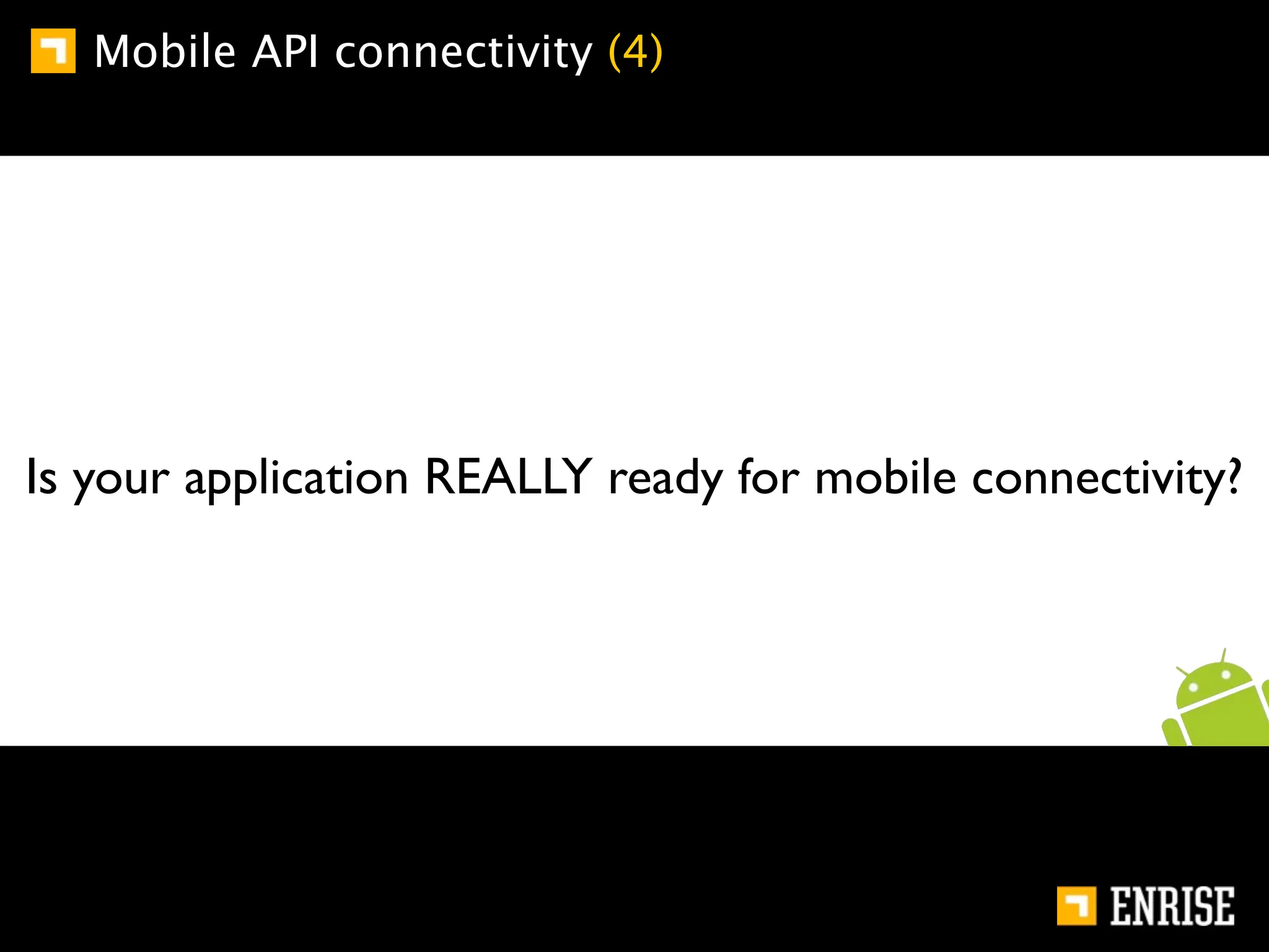 Mobile API connectivity (4)




Is your application REALLY ready for mobile connectivity?
 