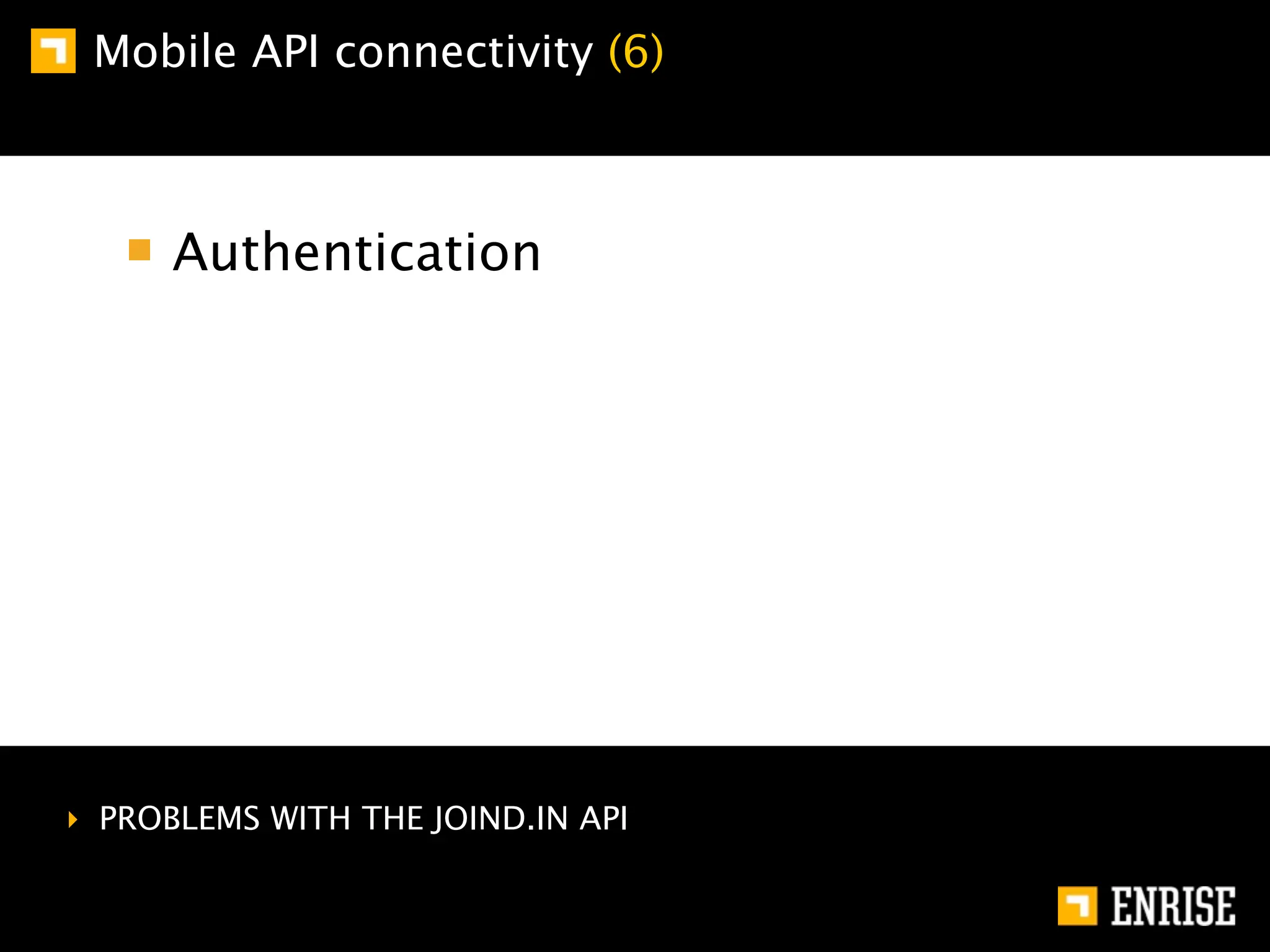 Mobile API connectivity (6)



      Authentication




‣ PROBLEMS WITH THE JOIND.IN API
 
