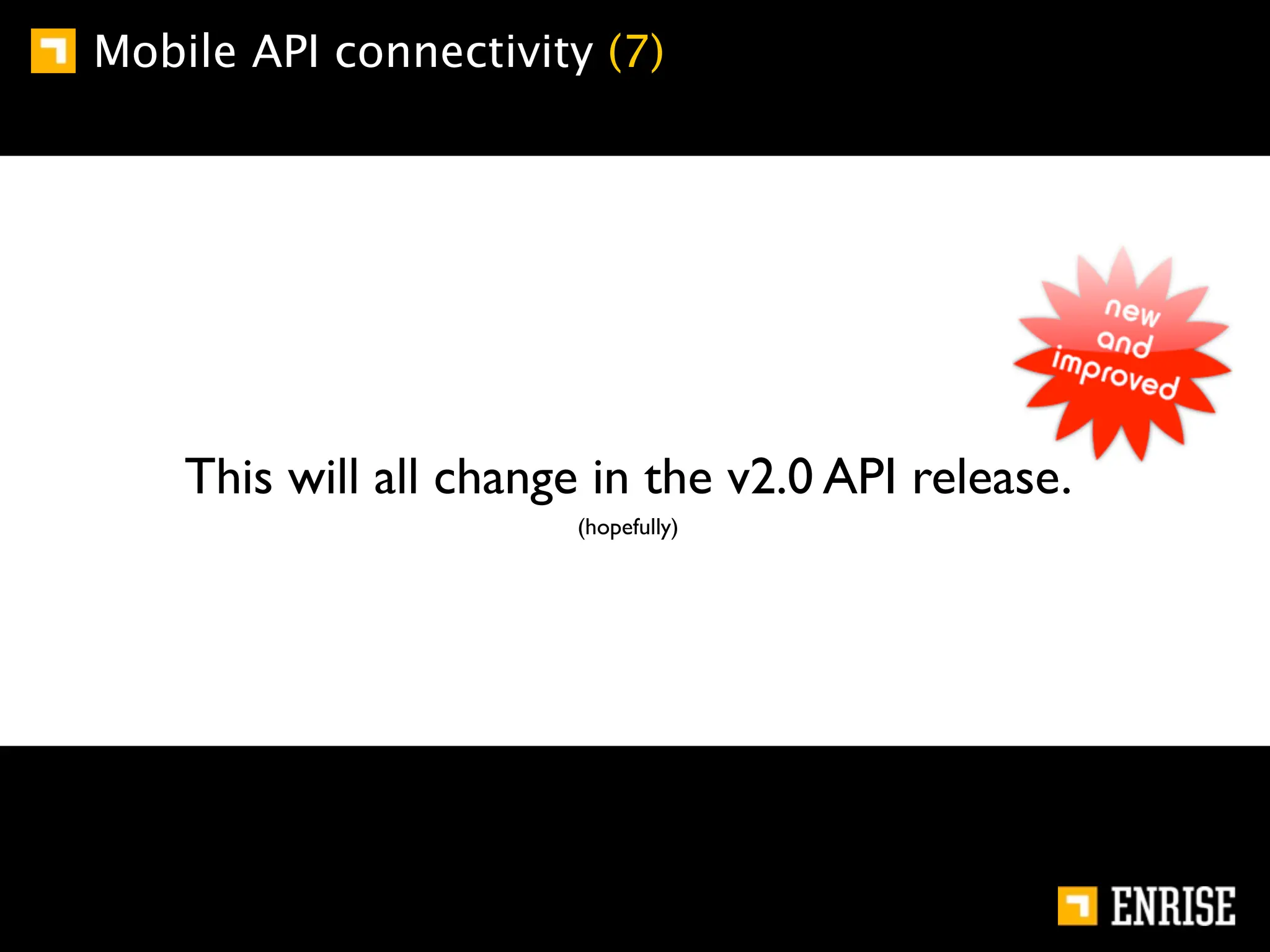 Mobile API connectivity (7)




    This will all change in the v2.0 API release.
                       (hopefully)
 