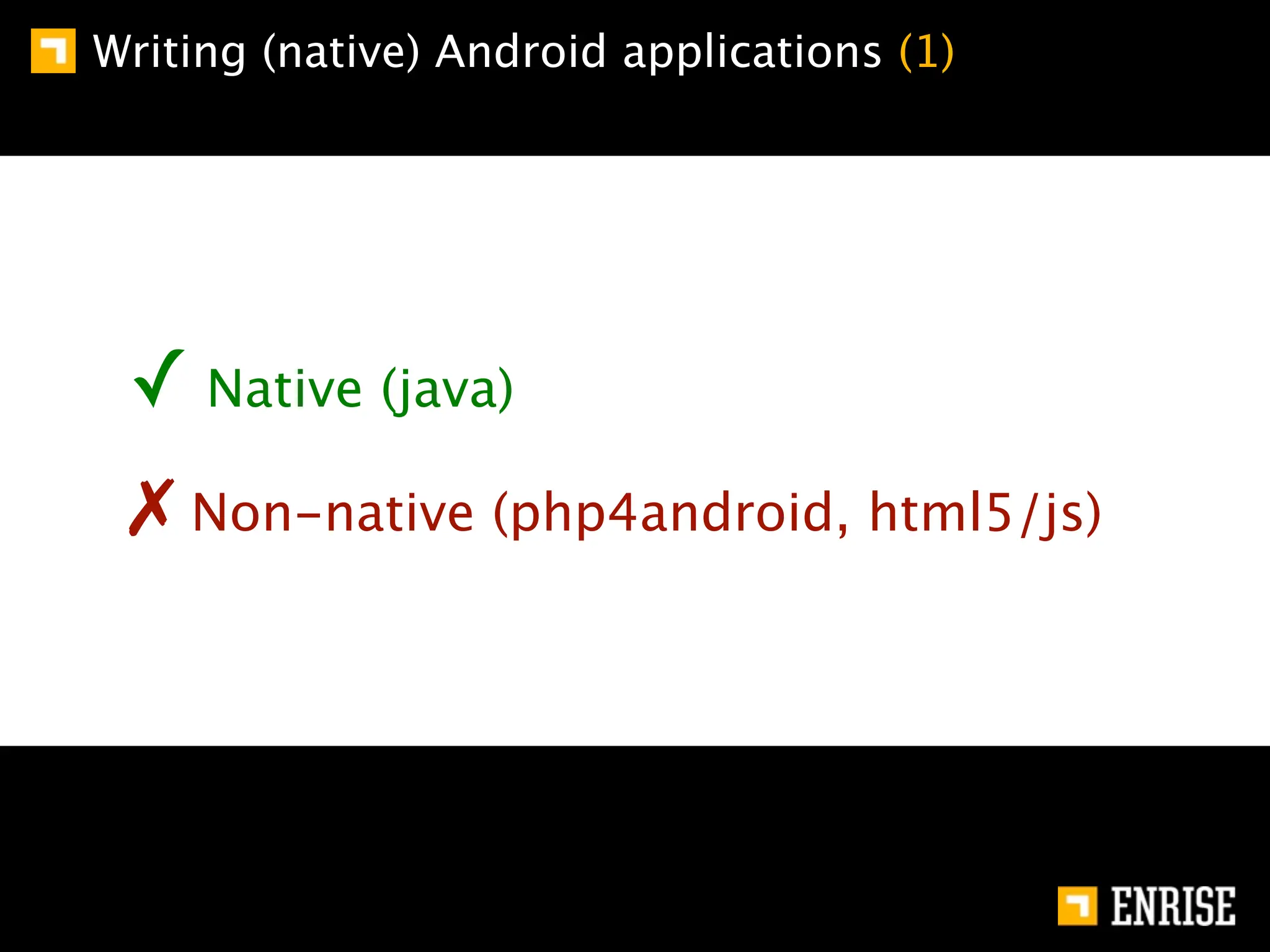 Writing (native) Android applications (1)




 ✓ Native (java)
 ✗ Non-native (php4android, html5/js)
 