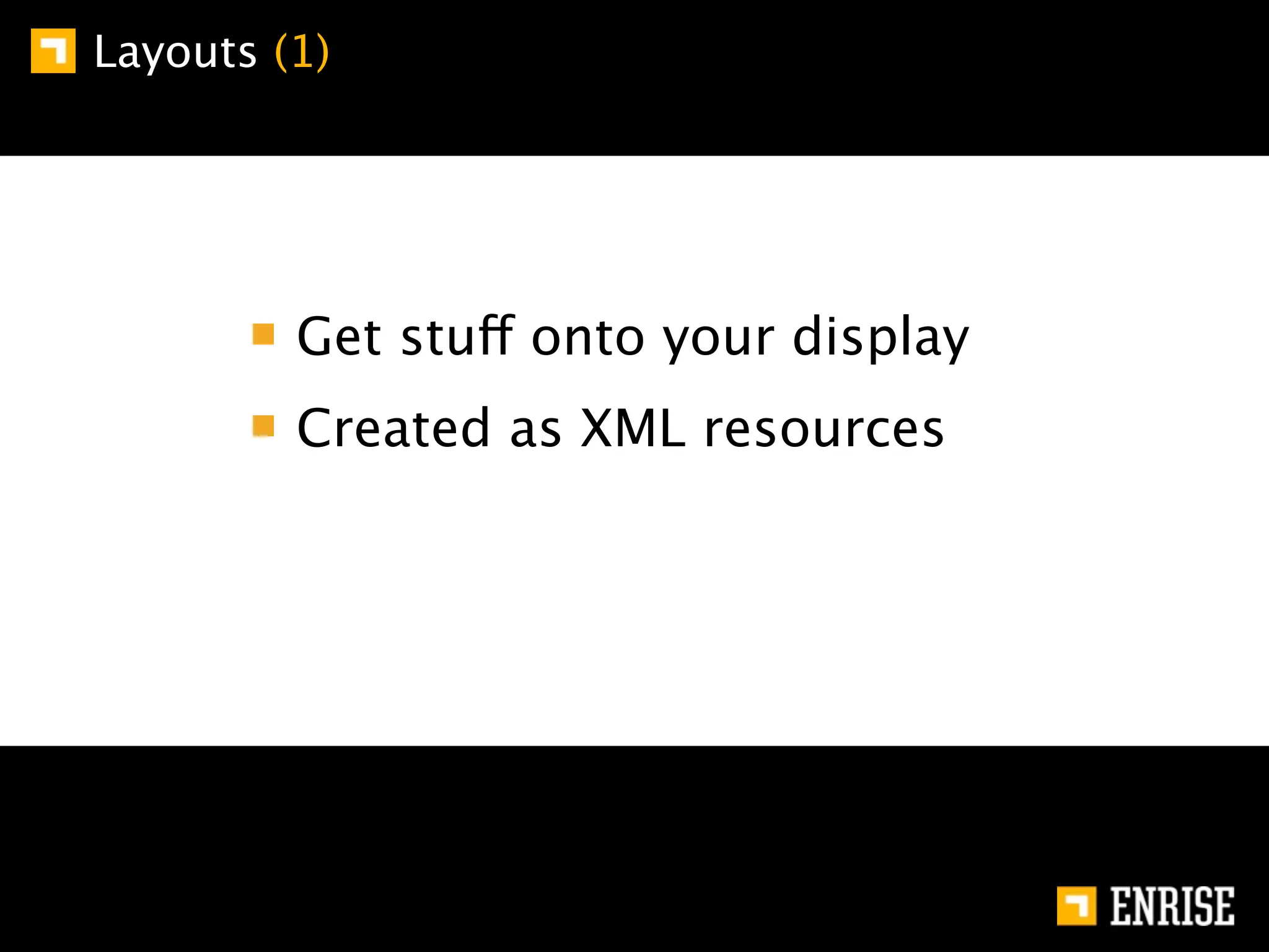 Layouts (1)




         Get stuff onto your display
         Created as XML resources
 
