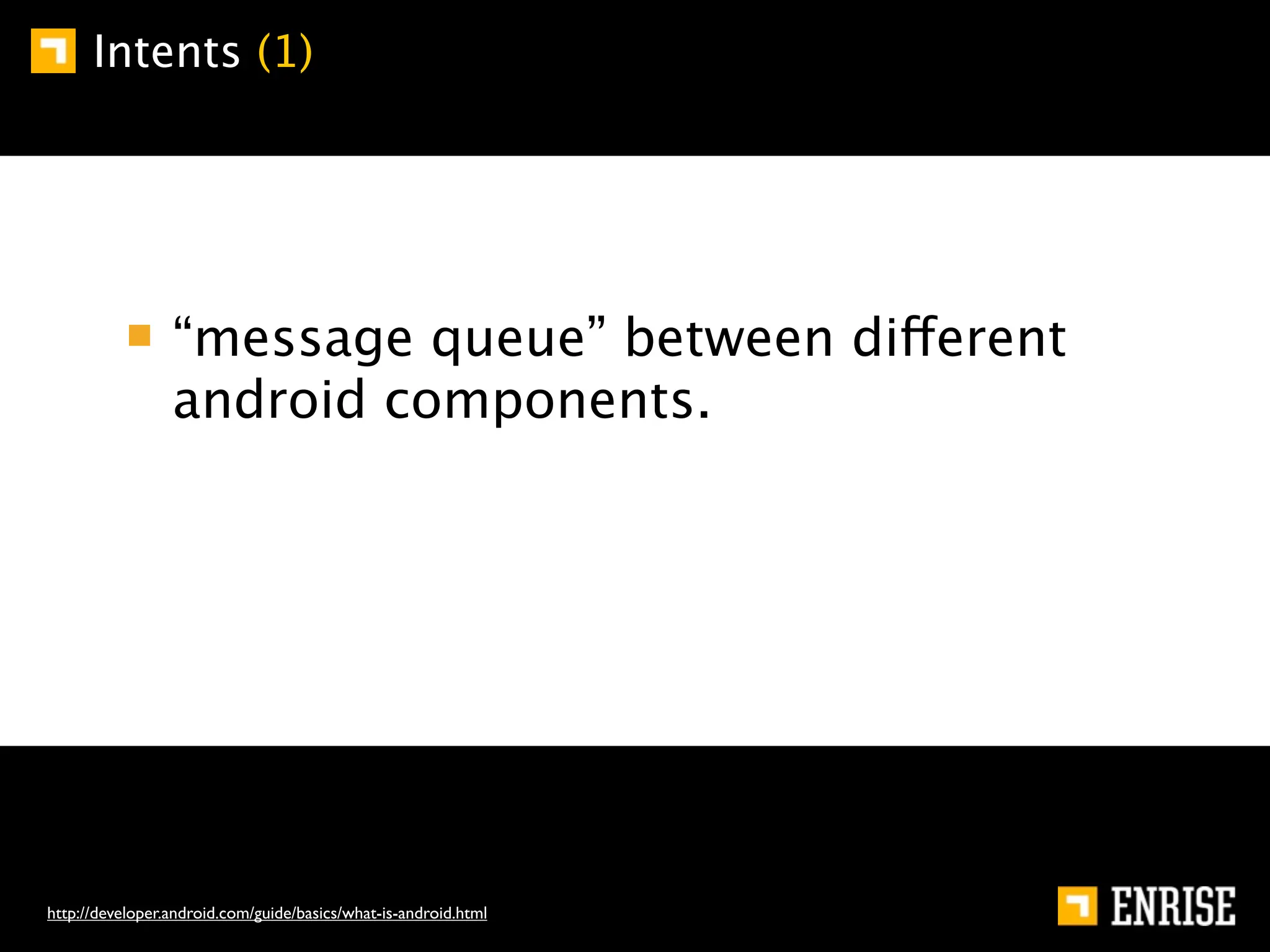Intents (1)




                 “message queue” between different
                 android components.




http://developer.android.com/guide/basics/what-is-android.html
 