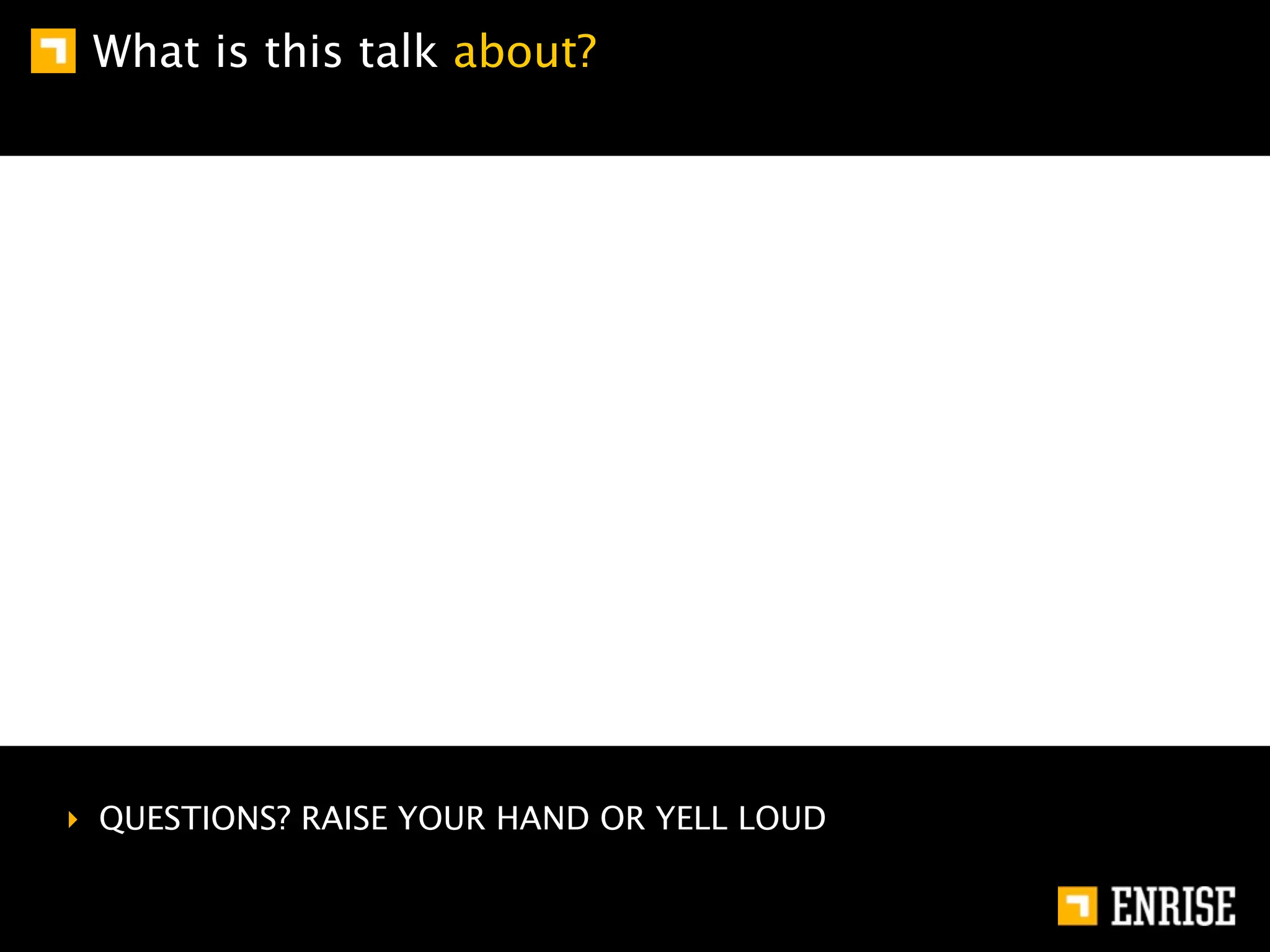 What is this talk about?




‣ QUESTIONS? RAISE YOUR HAND OR YELL LOUD
 