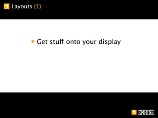 Layouts (1)




         Get stuff onto your display
 