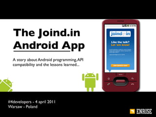 The Joind.in
  Android App
  A story about Android programming, API
  compatibility and the lessons learned...




#4developers - 4 april 2011
Warsaw - Poland
 
