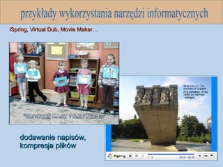 przykłady wykorzystania narzędzi informatycznych iSpring, Virtual Dub, Movie Maker… dodawanie napisów,  kompresja plików 