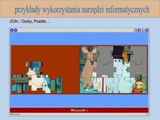 przykłady wykorzystania narzędzi informatycznych JClic ; Quizy, Puzzle… 