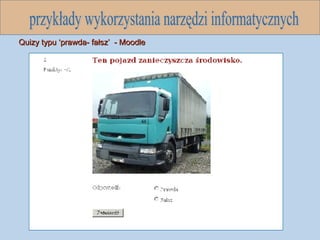 przykłady wykorzystania narzędzi informatycznych Quizy typu ‘prawda- fałsz’  - Moodle 