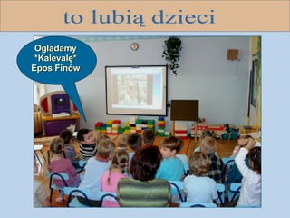 to lubią dzieci Oglądamy *Kalevalę* Epos Finów 