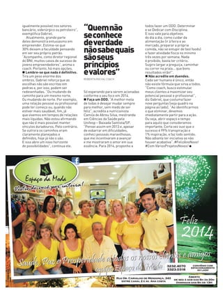 igualmente possível nos setores
bancário, siderúrgico ou petroleiro”,
exemplifica Gabriel.
Atualmente, grande parte
deles demonstra entusiasmo em
empreender. Estima-se que
30% deixam a faculdade pensando
em ser seu próprio patrão.
“Acompanho, como diretor regional
do BNI, muitos casos de sucesso de
jovens empreendedores”, anima o
coach. Portanto, há mais opções.
Lembre-se que nada é definitivo.
Tira um peso enorme dos
ombros. Gabriel reforça que as
escolhas não são escritas em
pedras e, por isso, podem ser
redesenhadas. “Ou mudando de
caminho para um mesmo norte.
Ou mudando de norte. Por exemplo,
uma relação pessoal ou profissional
pode ter começo ou, quando não
estiver mais saudável, fim, já
que vivemos em tempos de relações
mais líquidas. Não estou afirmando
que não é mais possível manter
vínculos duradouros. Pelo contrário.
Se outrora os caminhos eram
claramente planejados e
definidos, hoje já não o são.
E isso abre um novo horizonte
de possibilidades”, continua ele.

“Quemnão
seconhece
deverdade
nãosabequais
sãoseus
princípios
evalores”
ROBERTA ROCHA, COACH

Só esperando para serem acionadas
conforme o seu foco em 2014.
Faça um DDD. “A melhor meta
de todas é desejar mudar sempre
para melhor, sem medo de ser
feliz”, acredita a nutricionista
Camila de Abreu Silva, mestranda
em Ciências da Saúde pela
Unifesp – Baixada Santista/SP.
“Pensei assim em 2013 e, apesar
de esbarrar em dificuldades,
conheci pessoas maravilhosas,
que me incentivaram a avançar
e me mostraram o amor em sua
essência. Para 2014, proponho a

todos fazer um DDD: Determinar
e se Dedicar com Disciplina.
E isso vale para objetivos
do dia a dia, como cuidar da
alimentação (ir à feira e ao
mercado, preparar a própria
comida, não se entupir de fast foods)
e fazer atividade física no mínimo
três vezes por semana. Nada
é proibido, basta ter critério.
Sugiro largar a preguiça, caminhar
ou correr na praia... que bons
resultados virão!”.
Não acredite em duendes.
Cada ser humano é único, então
não existe fórmula que sirva a todos.
“Como coach, busco estimular
meus clientes a maximizar seu
potencial pessoal e profissional”,
diz Gabriel, que costuma fazer
nove perguntas [veja quadro na
página ao lado]. “Ao identificarmos
o que eliminar, devemos
imediatamente partir para a ação.
Ou seja, abrir espaço e tempo
para aquilo que consideramos
importante. Certa vez ouvi que o
sucesso é 99% transpiração e
1% inspiração, e faz todo sentido.
Não adianta ter iniciativa se não
houver acabativa”. #FelizAnoNovo!
#Com VáriosProjetosNovos! ●

 