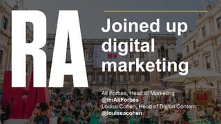 Ali Forbes, Head of Marketing
@ImAliForbes
Louise Cohen, Head of Digital Content
@louiseacohen
Joined up
digital
marketing
 