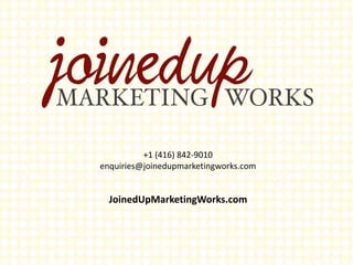 +1 (416) 842-9010
enquiries@joinedupmarketingworks.com
JoinedUpMarketingWorks.com
 