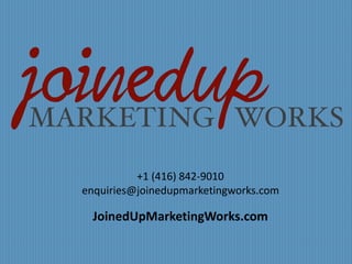 +1 (416) 842-9010 
enquiries@joinedupmarketingworks.com 
JoinedUpMarketingWorks.com 
 
