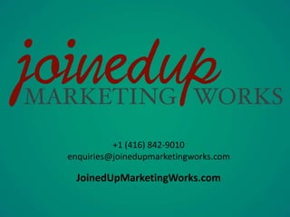 +1 (416) 842-9010 
enquiries@joinedupmarketingworks.com 
JoinedUpMarketingWorks.com 
 