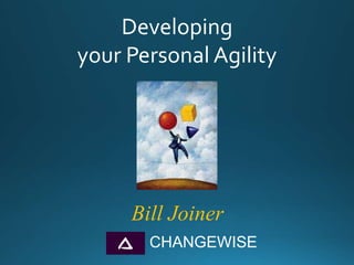 Bill Joiner
CHANGEWISE
Developing
your Personal Agility
 
