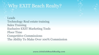 Why EXIT Beach Realty?
Leads
Technology Real estate training
Sales Training
Exclusive EXIT Marketing Tools
Floor Time
Comp...