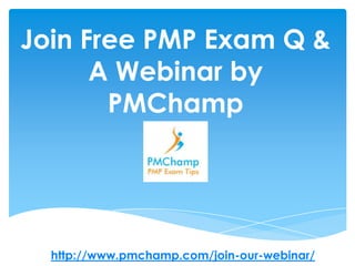 Join Free PMP Exam Q &
      A Webinar by
       PMChamp




  http://www.pmchamp.com/join-our-webinar/
 