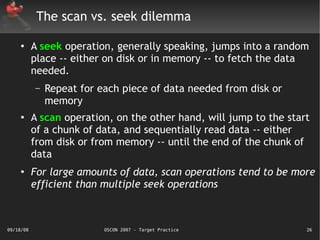 The scan vs. seek dilemma

     ●
           A seek operation, generally speaking, jumps into a random
           place --...