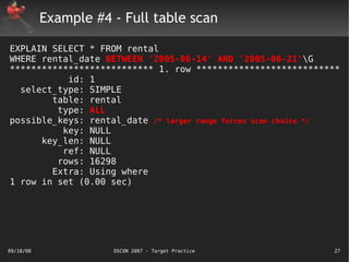 Example #4 - Full table scan

EXPLAIN SELECT * FROM rental
WHERE rental_date BETWEEN '2005-06-14' AND '2005-06-21'G
******...