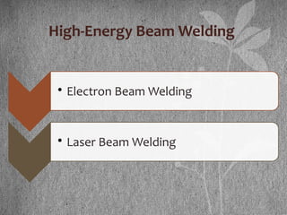 • Electron Beam Welding
• Laser Beam Welding
High-Energy Beam Welding
 