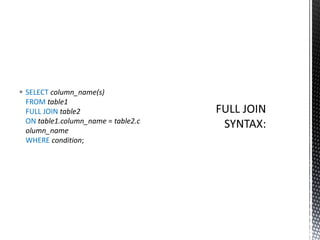  SELECT column_name(s)
FROM table1
FULL JOIN table2
ON table1.column_name = table2.c
olumn_name
WHERE condition;