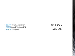  SELECT column_name(s)
FROM table1 T1, table1 T2
WHERE condition;