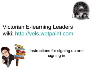 Victorian E-learning Leaders wiki:  http://vels.wetpaint.com   Instructions for signing up and signing in 