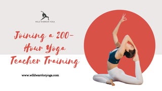 Joining a 200-
Hour Yoga
Teacher Training
www.wildwarrioryoga.com
 