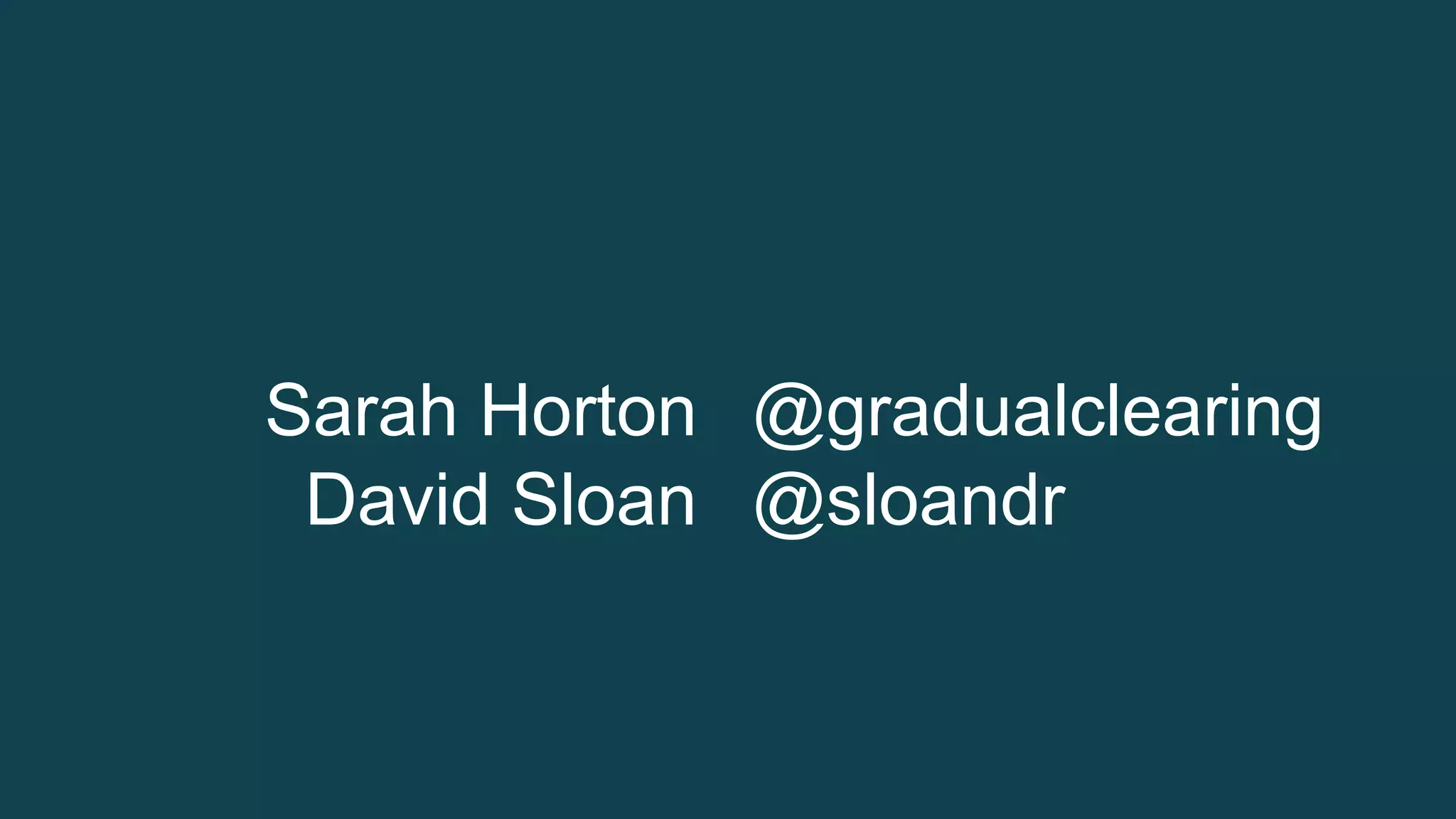 Sarah Horton @gradualclearing 
David Sloan @sloandr 
 