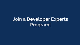 Join a Developer Experts
Program!
 
