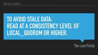 TO AVOID STALE DATA:
READ AT A CONSISTENCY LEVEL OF
LOCAL_QUORUM OR HIGHER.
The Last Pickle
REPLACE_ADDRESS
 
