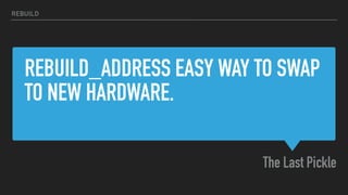 REBUILD_ADDRESS EASY WAY TO SWAP
TO NEW HARDWARE.
The Last Pickle
REBUILD
 