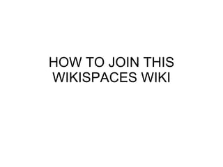 HOW TO JOIN THIS WIKISPACES WIKI 