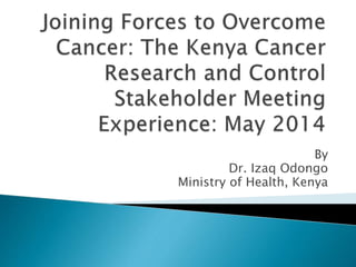By 
Dr. Izaq Odongo 
Ministry of Health, Kenya 
 