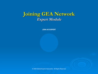 Joining GEA as an Expert © 2009 Global Experts Association. All Rights Reserved Definitions, Benefits and Rating Process 