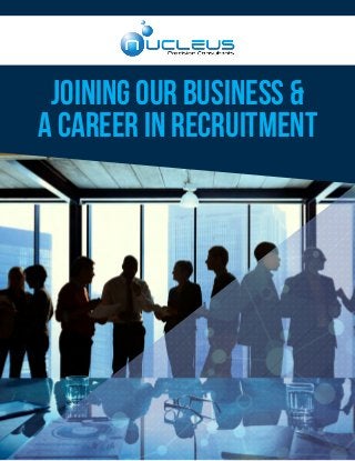 JOINING OUR BUSINESS &
A CAREER IN RECRUITMENT
 