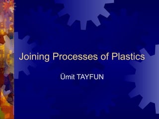 Joining Processes of Plastics Ümit TAYFUN 