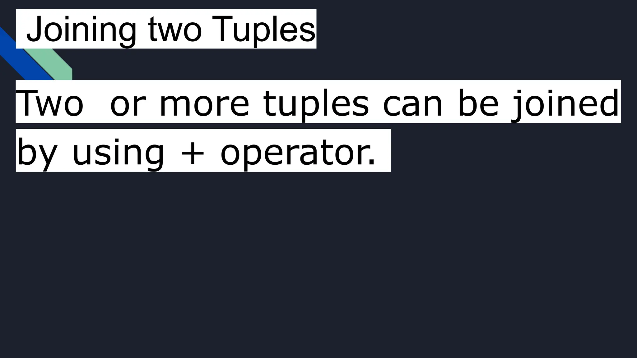 Joining two Tuples
Two or more tuples can be joined
by using + operator.