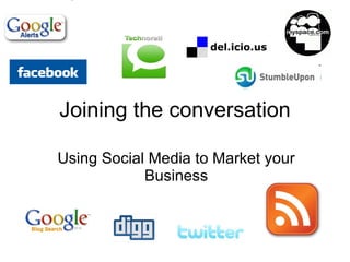 Joining the conversation Using Social Media to Market your Business 