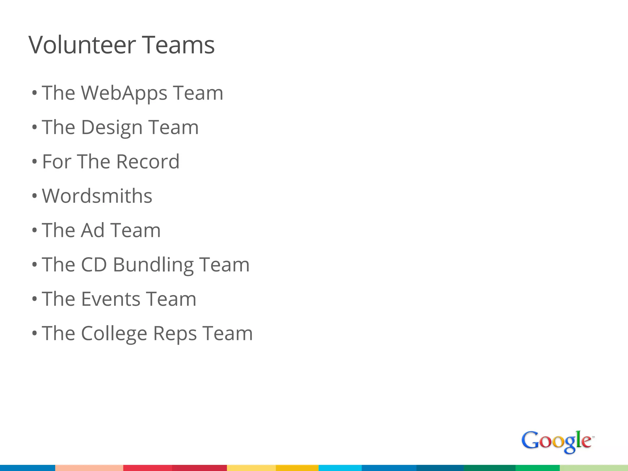 Volunteer Teams
• The WebApps Team
• The Design Team
• For The Record
• Wordsmiths
• The Ad Team
• The CD Bundling Team
• The Events Team
• The College Reps Team
 