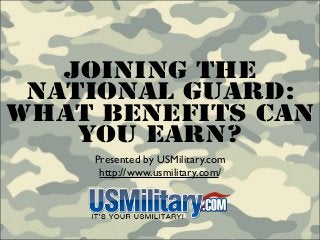 Joining The
 National Guard:
What Benefits Can
    You Earn?
    Presented by USMilitary.com
     http://www.usmilitary.com/
 